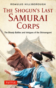 Paperback The Shogun's Last Samurai Corps: The Bloody Battles and Intrigues of the Shinsengumi Book
