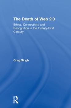 Hardcover The Death of Web 2.0: Ethics, Connectivity and Recognition in the Twenty-First Century Book