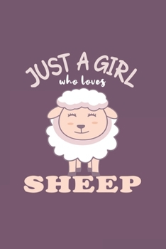 Just A Girl Who Loves Sheep: Funny Gift For Sheep Lovers And Everyone Who Love Animals- Notebook, Planner Or Journal For Writing About Sheep Or ... To Write In for School, Kids & Students