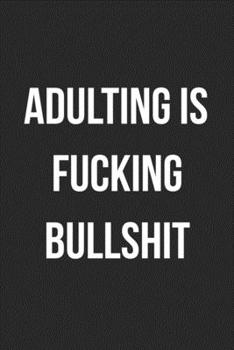 Adulting Is Fucking Bullshit: Funny Blank Lined Journal For Adults
