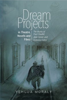 Paperback Dream Projects in Theatre, Novels and Films: The Works of Paul Claudel, Jean Genet, and Federico Fellini Book