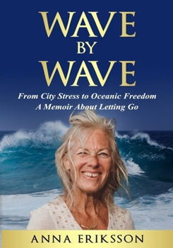 Paperback Wave by Wave: From City Stress to Oceanic Freedom. A Memoir About Letting Go Book