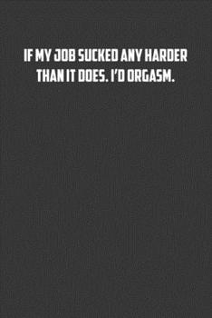 If my job sucked any harder than it does. I'd orgasm.: 6x9 Journal office humor coworker note pads