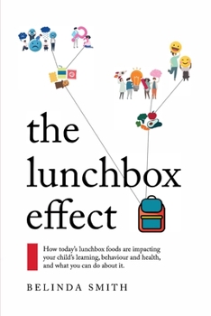 Paperback The Lunchbox Effect: How today's lunchbox foods are impacting your child's learning, behaviour and health, and what you can do about it. Book
