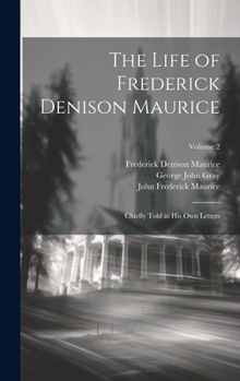 Hardcover The Life of Frederick Denison Maurice: Chiefly Told in His Own Letters; Volume 2 Book