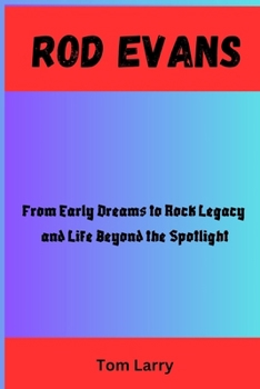 Paperback Rod Evans: From Early Dreams to Rock Legacy and Life Beyond the Spotlight Book