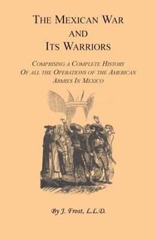 Paperback The Mexican War and Its Warriors: Comprising a Complete History of all the Operations of the American Armies in Mexico, with Biographical Sketches & A Book