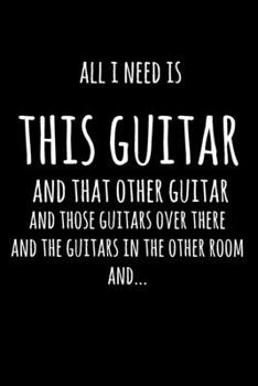 Paperback All I Need Is This Guitar And That Other Guitar, And Those Guitars Over There, And The Guitars In The Other Room, And...: 6x9" Dot Bullet Notebook/Jou Book