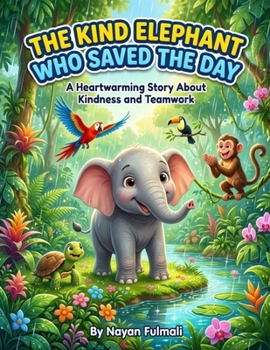 The Kind Elephant Who Saved the Day: A Heartwarming Children’s Story About Kindness, Teamwork, and Helping Others (Ages 4–8)