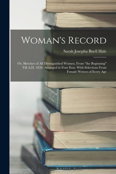 Paperback Woman's Record; or, Sketches of all Distinguished Women, From "the Beginning" Till A.D. 1850. Arranged in Four Eras. With Selections From Female Write Book