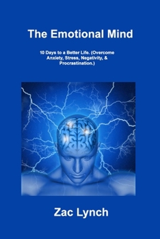 Paperback The Emotional Mind: 10 Days to a Better Life. (Overcome Anxiety, Stress, Negativity, & Procrastination.) Book