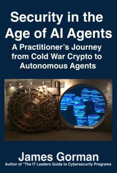 Paperback Security in the Age of AI Agents: A Practitioner's Journey from Cold War Crypto to Autonomous Threats Book