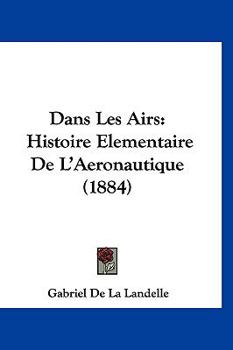 Paperback Dans Les Airs: Histoire Elementaire de L'Aeronautique (1884) [French] Book