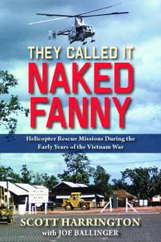 Paperback They Called It Naked Fanny: Helicopter Rescue Missions During the Early Years of the Vietnam War Book