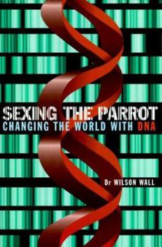 Hardcover Sexing the Parrot: Changing the World with DNA Book