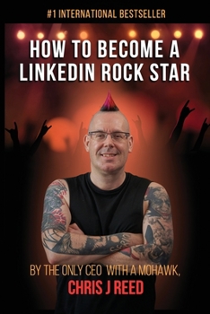 Paperback How to Become a LinkedIn Rock Star: By the Only CEO with a Mohawk, Chris J Reed Book