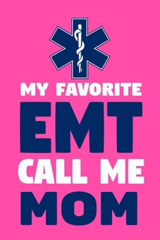 My Favorite EMT Call Me Mom: Blank Lined Notebook Journal:  Emergency Responder Technician Registered Medical Practitioner EMT EMS Student School Gift ... Pages | Plain White Paper | Soft Cover Book