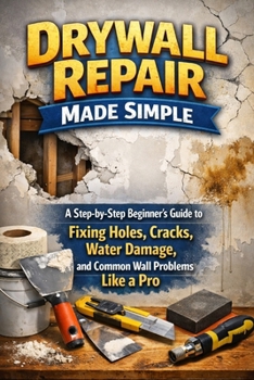Paperback Drywall Repair Made Simple: A Step-by-Step Beginner's Guide to Fixing Holes, Cracks, Water Damage, and Common Wall Problems Like a Pro Book