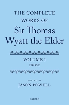 Hardcover The Complete Works of Sir Thomas Wyatt the Elder: Volume One: Prose Book