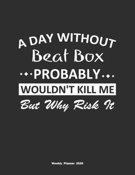Paperback A Day Without Beat Box Probably Wouldn't Kill Me But Why Risk It Weekly Planner 2020: Weekly Calendar / Planner Beat Box Gift, 146 Pages, 8.5x11, Soft Book