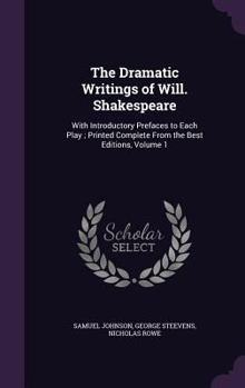 Hardcover The Dramatic Writings of Will. Shakespeare: With Introductory Prefaces to Each Play; Printed Complete From the Best Editions, Volume 1 Book