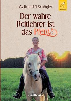 Paperback Der wahre Reitlehrer ist das Pferd: Glückliche Partnerschaft mit dem Pferd [German] Book