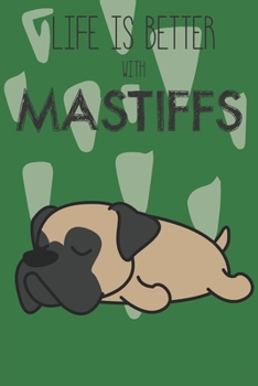 Life Is Better With Mastiffs: Cute Mastiff Dog Lover Journal / Notebook / Diary Perfect for Birthday Card Present or Christmas Gift Support Mans Best Friend and The Greatest Pets In The World