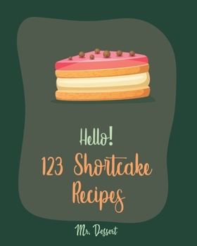 Paperback Hello! 123 Shortcake Recipes: Best Shortcake Cookbook Ever For Beginners [Peach Recipes, Rhubarb Recipes, Strawberry Shortcake Cookbook, White Choco Book