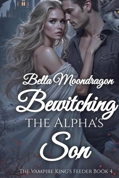 Bewitching the Alpha's Daughter: The Vampire King's Feeder Book 4