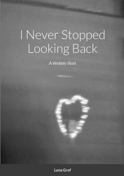 Paperback I Never Stopped Looking Back: A Wobbly Start: I Never Stopped Looking Back Part 1 Book