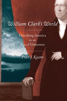 Hardcover William Clark's World: Describing America in an Age of Unknowns Book