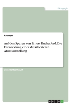 Paperback Auf den Spuren von Ernest Rutherford. Die Entwicklung einer detaillierteren Atomvorstellung [German] Book