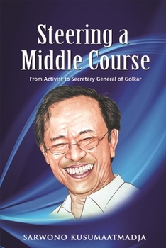 Hardcover Steering a Middle Course: From Activist to Secretary General of Golkar Book