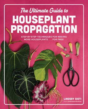 Hardcover The Ultimate Guide to Houseplant Propagation: Step-By-Step Techniques for Making More Houseplants . . . for Free! Book