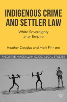 Hardcover Indigenous Crime and Settler Law: White Sovereignty After Empire Book