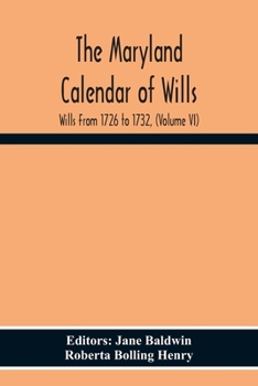 The Maryland Calendar of Wills Volume VI Wills from 1726 to 1732