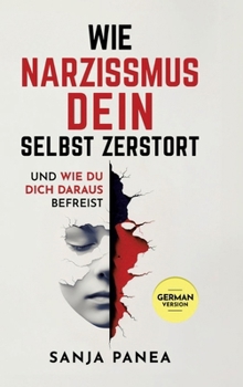 Wie Narzissmus Dein Selbst zerstört: und wie Du Dich daraus befreist (German Edition)