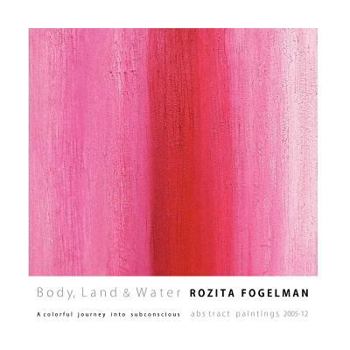 Paperback Body, Land & Water: A colorful journey into subconscious.: abstract paintings 2005-12 Book