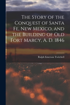 Paperback The Story of the Conquest of Santa Fe, New Mexico, and the Building of old Fort Marcy, A. D. 1846 Book