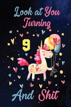 Look at You Turning 9 And Shit: Birthday Gift for 9 Years Old Unicorn Lover. 100 Pages 6*9 inch Notebook Diary Journal. A Funny 9th Birthday ... Women - Friend Turning 9 Year Old Gag Gift.