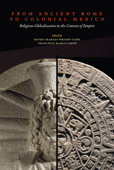 Hardcover From Ancient Rome to Colonial Mexico: Religious Globalization in the Context of Empire Book