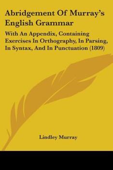 Paperback Abridgement Of Murray's English Grammar: With An Appendix, Containing Exercises In Orthography, In Parsing, In Syntax, And In Punctuation (1809) Book