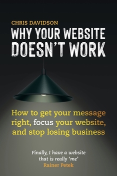Paperback Why Your Website Doesn't Work: How to Get Your Message Right, Focus Your Website, and Stop Losing Business Book