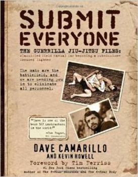 Paperback Submit Everyone: The Guerrilla Jiu-Jitsu Files: Classified Field Manual for Becoming a Submission-Focused Fighter Book