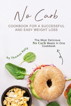 Paperback No Carb Cookbook For A Successful And Easy Weight Loss: The Most Delicious No Carb Meals In One Cookbook Book