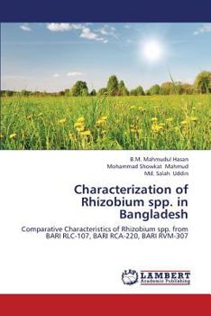 Characterization of Rhizobium spp. in Bangladesh: Comparative Characteristics of Rhizobium spp. from BARI RLC-107, BARI RCA-220, BARI RVM-307