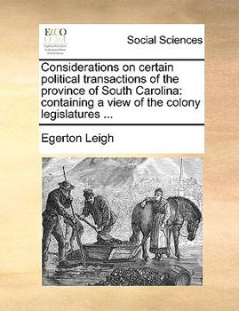 Considerations on certain political transactions of the province of South Carolina: containing a view of the colony legislatures ...