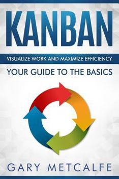Paperback Kanban: Visualize Work and Maximize Efficiency- Your Guide to the Basics Book