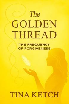 The Golden Thread: The Frequency of Forgiveness