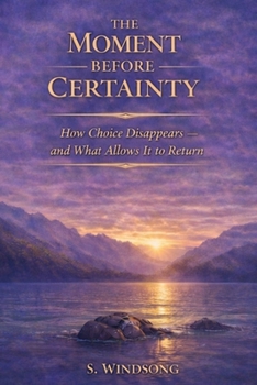Paperback The Moment Before Certainty: How Choice Disappears - and What Allows It to Return Book